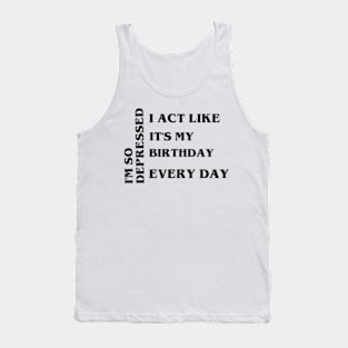 I'm so depressed, I act like it's my birthday every day Tank Top